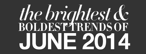 the brightest and boldest trends of may 2014