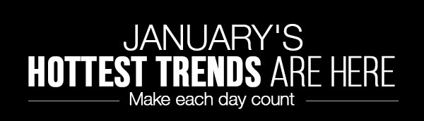 january's hottest trends are here
