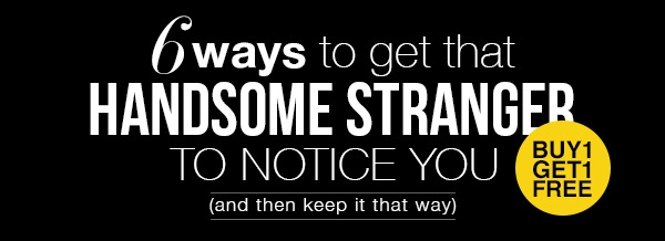6 Ways to get that Handsome Stranger to notice you
