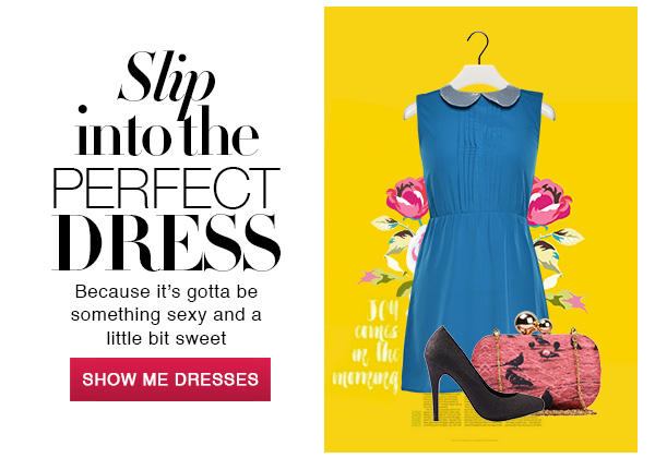 Slip into the perfect DRESS