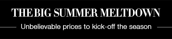 THE BIG SUMMER MELTDOWN