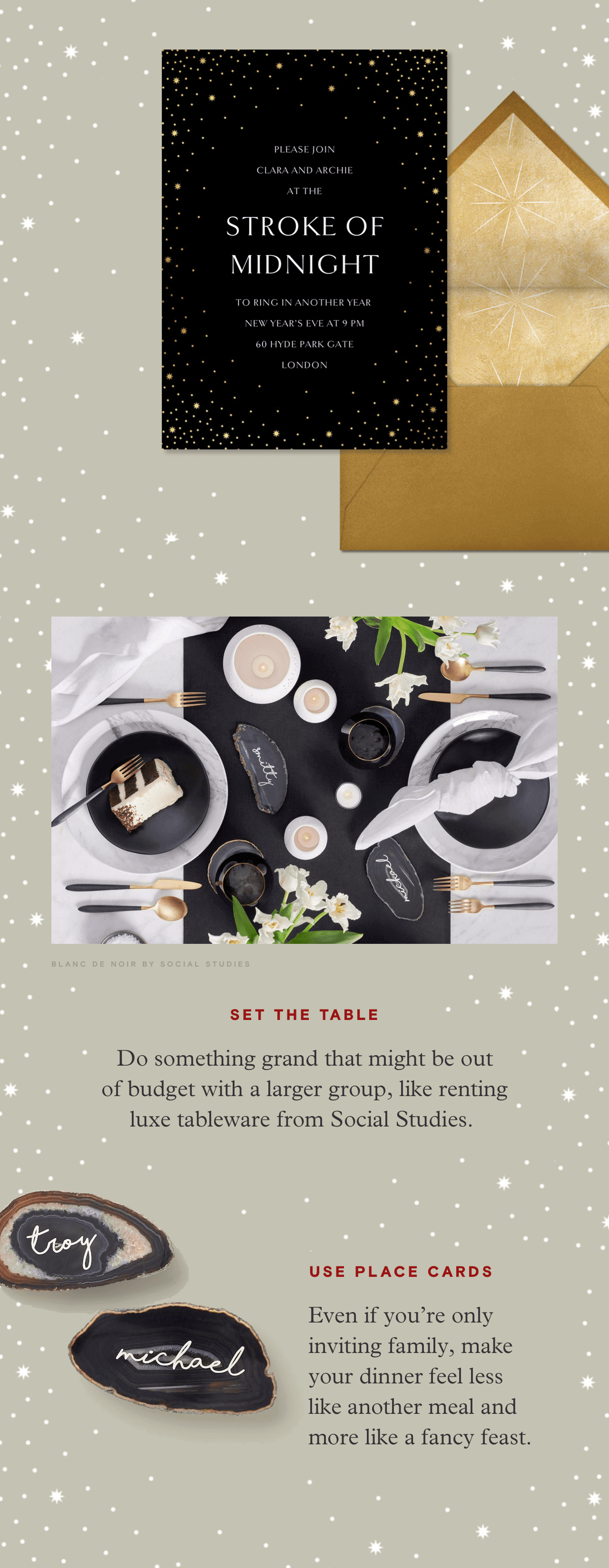 Set the table | Do something grand that might be out of budget with a larget group, like renting luxe tableware from Social Studies. | Use Place Cards | Even if you're only inviting family, make your dinner feel less like another meal and more like a fancy feast.
