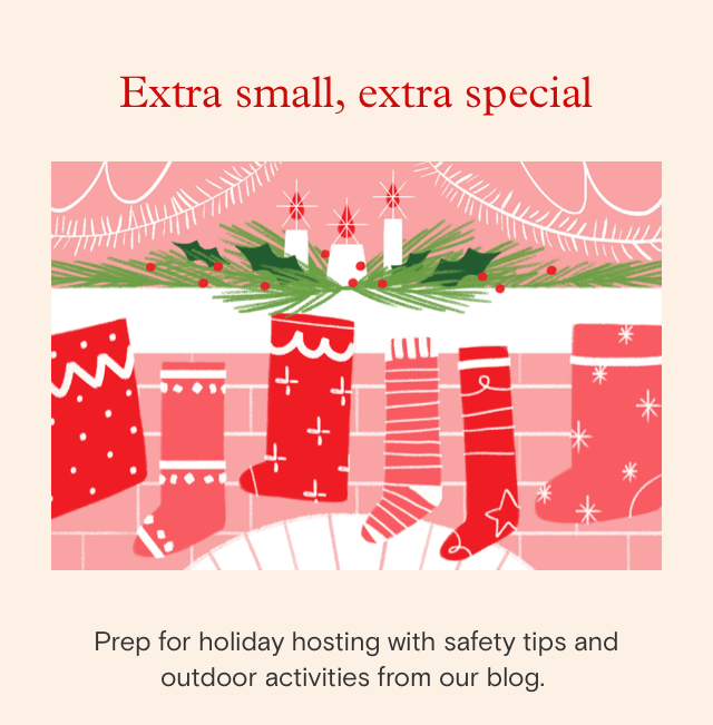 Extra small, extra special | Prep for holiday hosting with safety tips and outdoor activities from our blog.