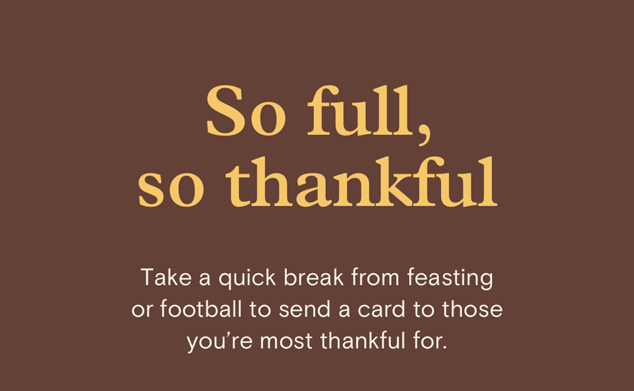 So full, so thankful | Take a quick break from feasting or football to send a card to those you're most thankful for.