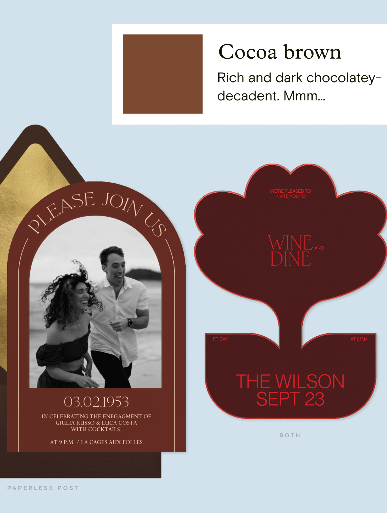 Cocoa brown Rich and dark chocolatey-decadent. PLEASE JOIN US