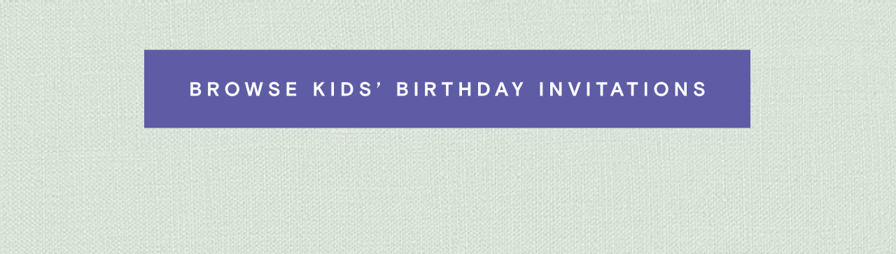 BROWSE KIDS' BIRTHDAY INVITATIONS