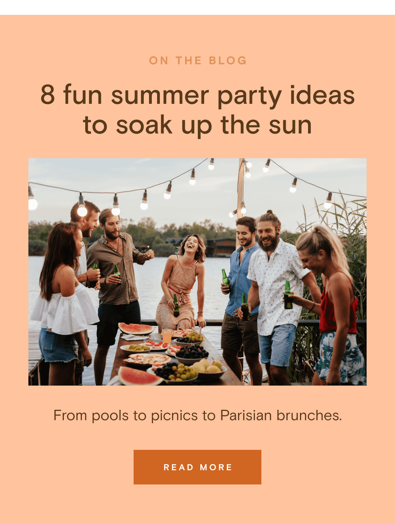 ON THE BLOG. 8 fun summer party ideas to soak up the sun. READ MORE