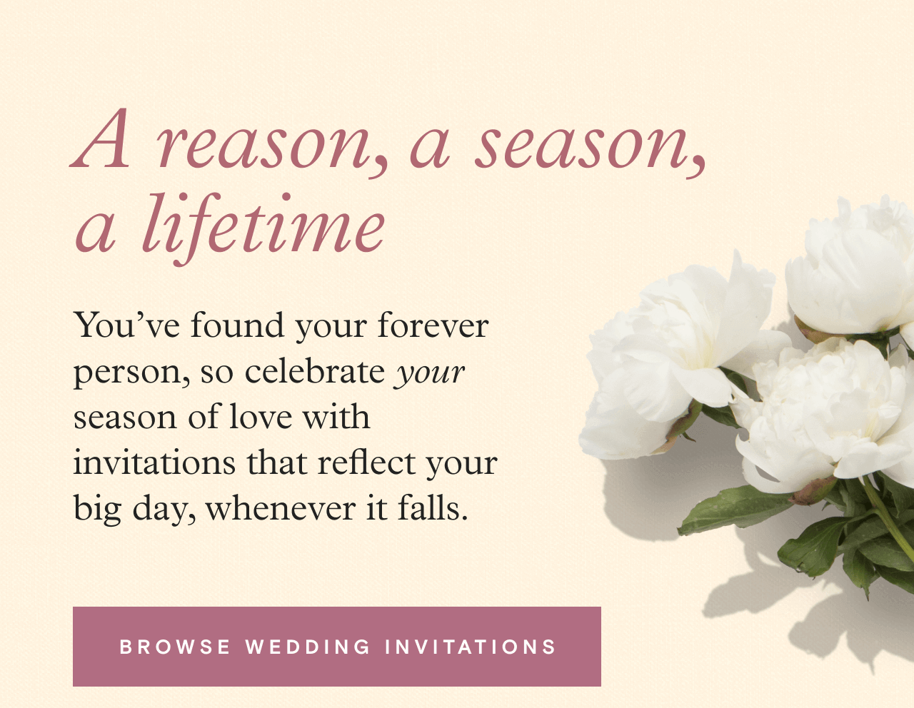 A reason, a season, a lifetime. BROWSE WEDDING INVITATIONS