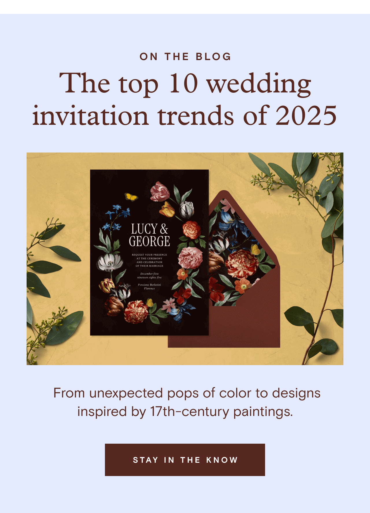 ON THE BLOG. The top 10 wedding invitation trends of 2025. STAY IN THE KNOW