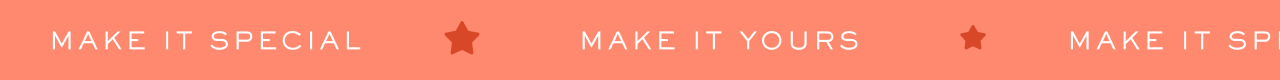 MAKE IT SPECIAL. MAKE IT YOURS
