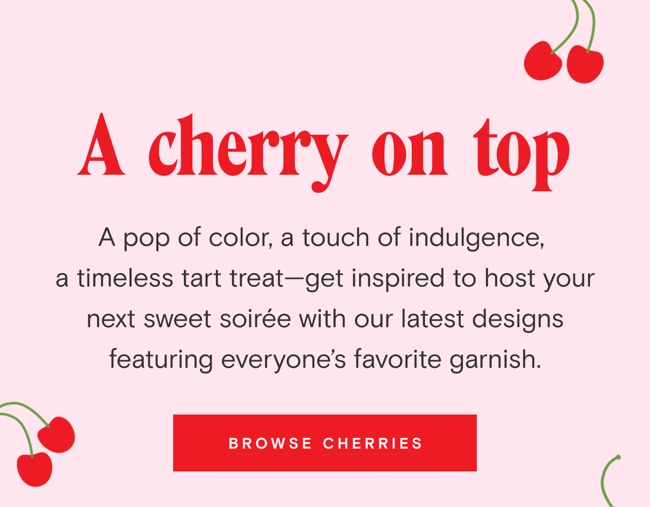 A cherry on top. BROWSE CHERRIES