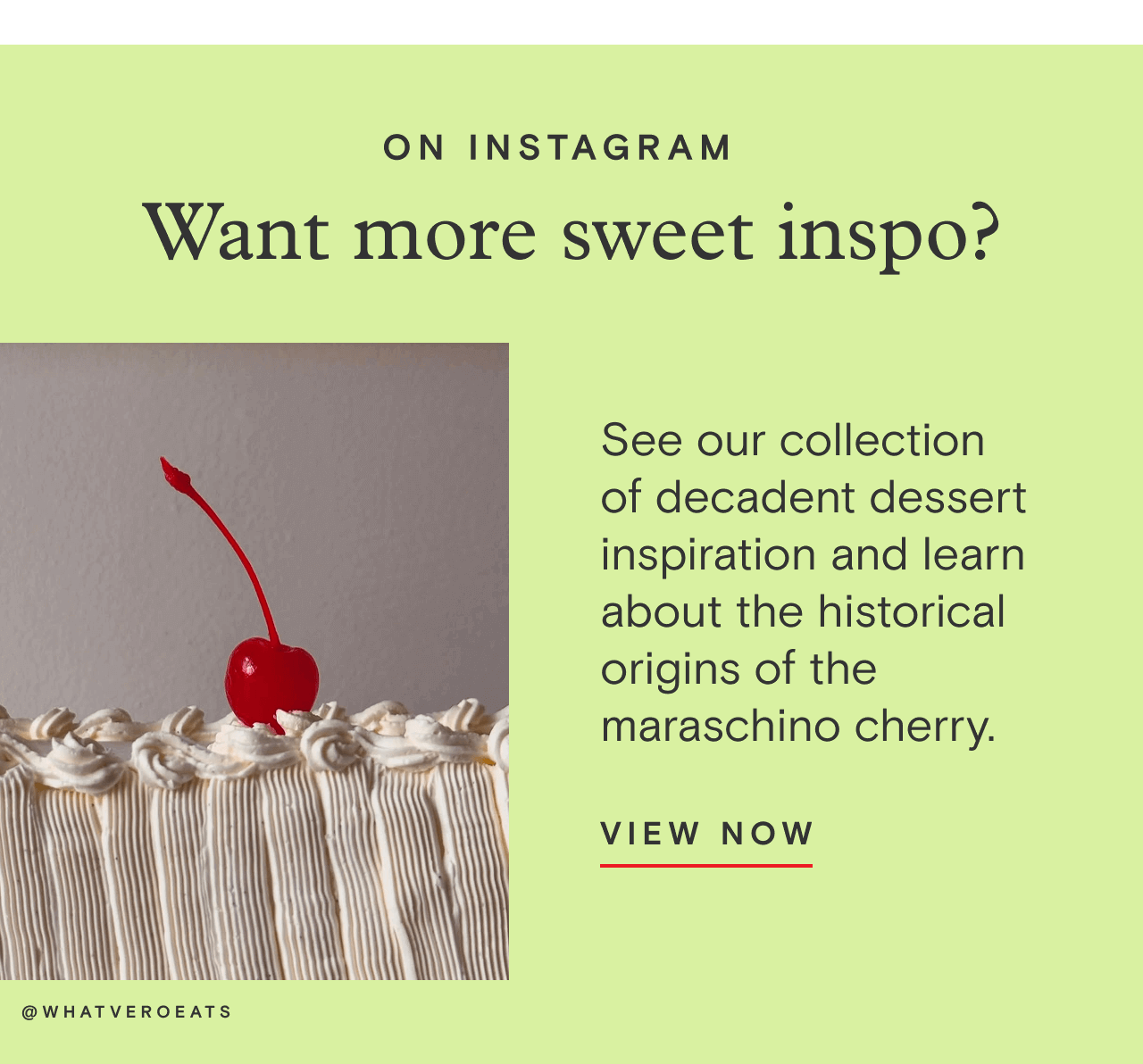 ON INSTAGRAM. Want more sweet inspo?. VIEW NOW
