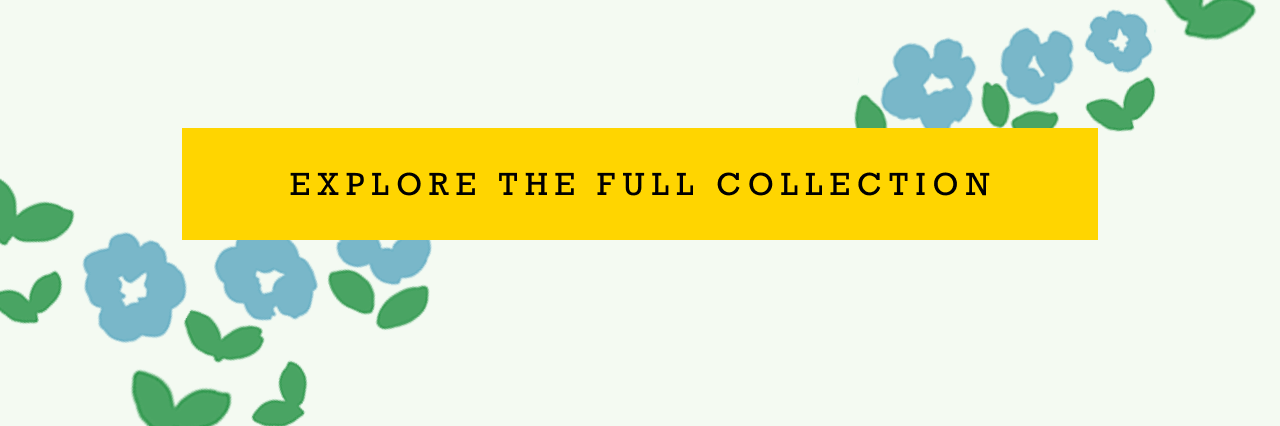 EXPLORE THE FULL COLLECTION