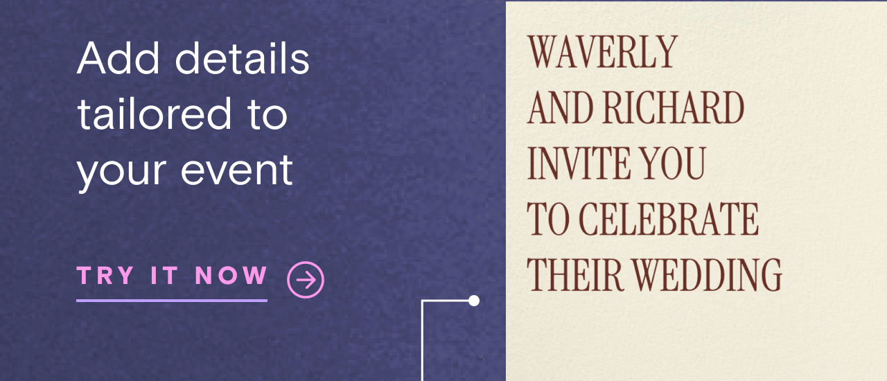 Add details tailored to your event. TRY IT NOW