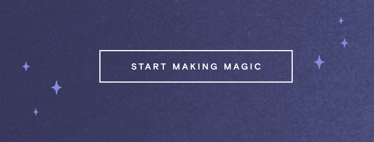 START MAKING MAGIC