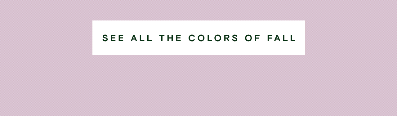 SEE ALL THE COLORS OF FALL