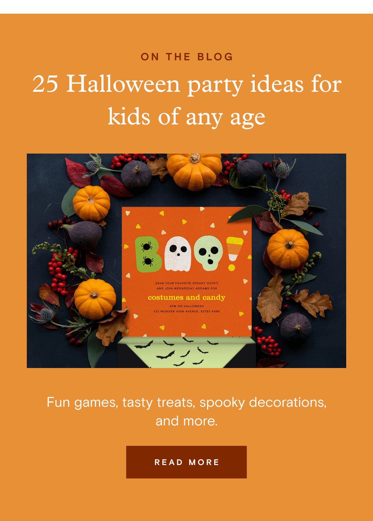 ON THE BLOG. 25 Halloween party ideas for kids of any age. READ MORE