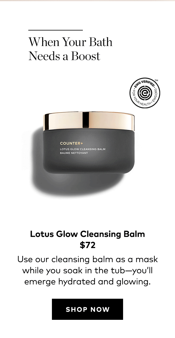 WHEN YOUR BATH NEEDS A BOOST LOTUS GLOW CLEANSING BALM