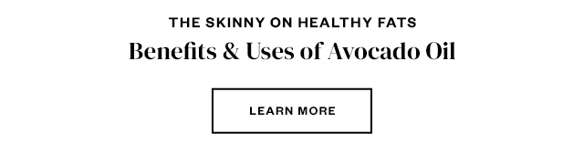 Benefits & Uses of Avocado Oil. Learn more.