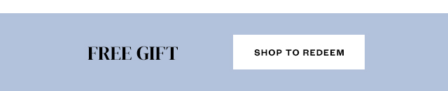 Free Gift. Shop to redeem.