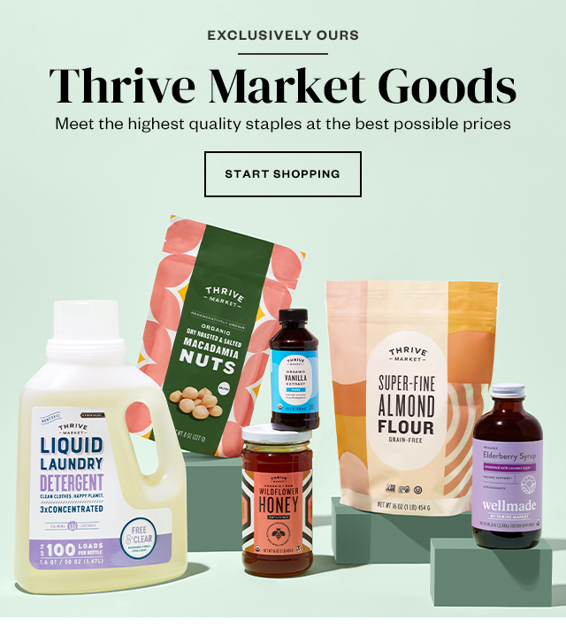 Exclusively Ours: Thrive Market Goods. Start Shopping