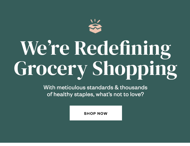 We're Redefining Grocery Shopping. With meticulous standards & thousands of healthy staples, what's not to love? Shop now