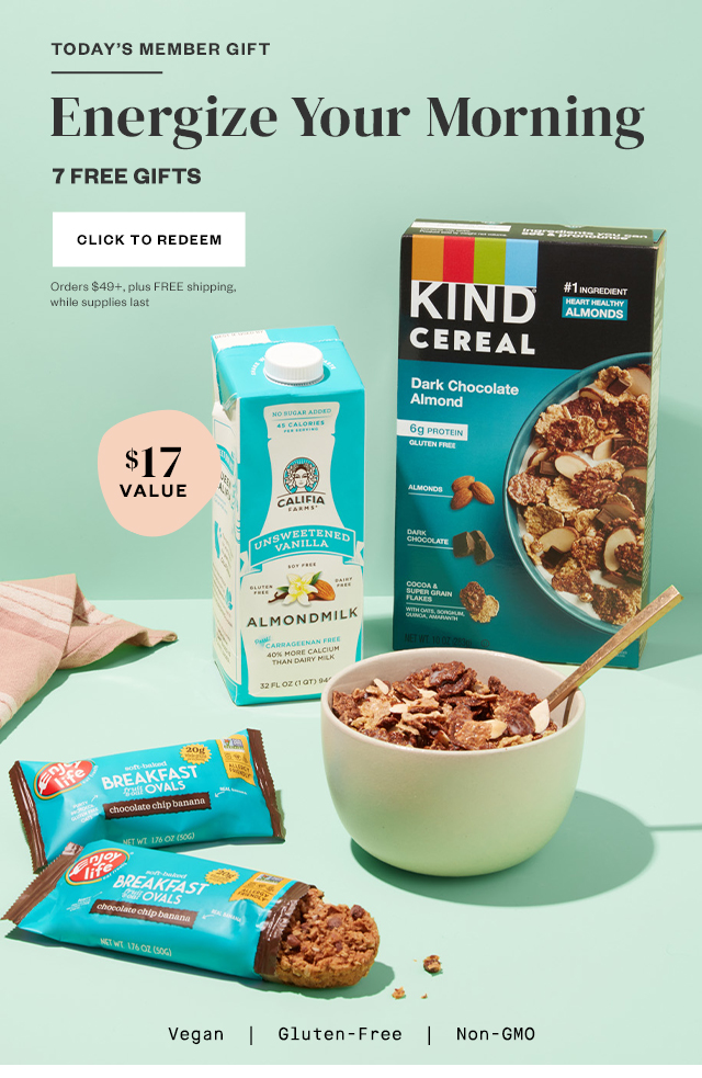 Today's Member Gift: Energize Your Morning. 7 Free Gifts. Click to redeem. Orders $49+, plus FREE shipping, while supplies last.