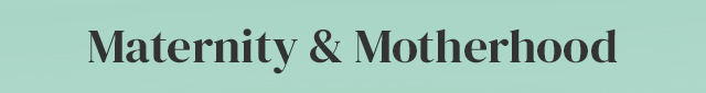 Maternity and Motherhood