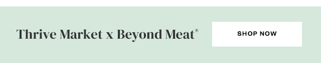 Thrive Market x Beyond Meat. Shop now.