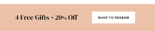 4 Free Gifts. Shop to redeem.