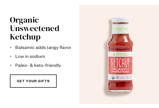 Organic Unsweetened Ketchup. Get your gifts.