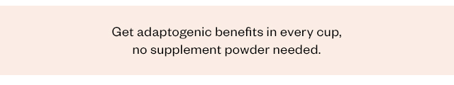 Get adaptogenic benefits