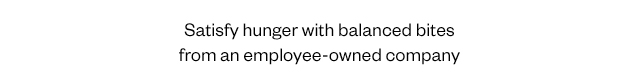 Satisfy hunger with balanced bites for an employee-owned company