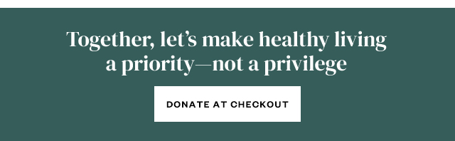 Together, let's make healthy living a priority - not a privilege. Donate at checkout.