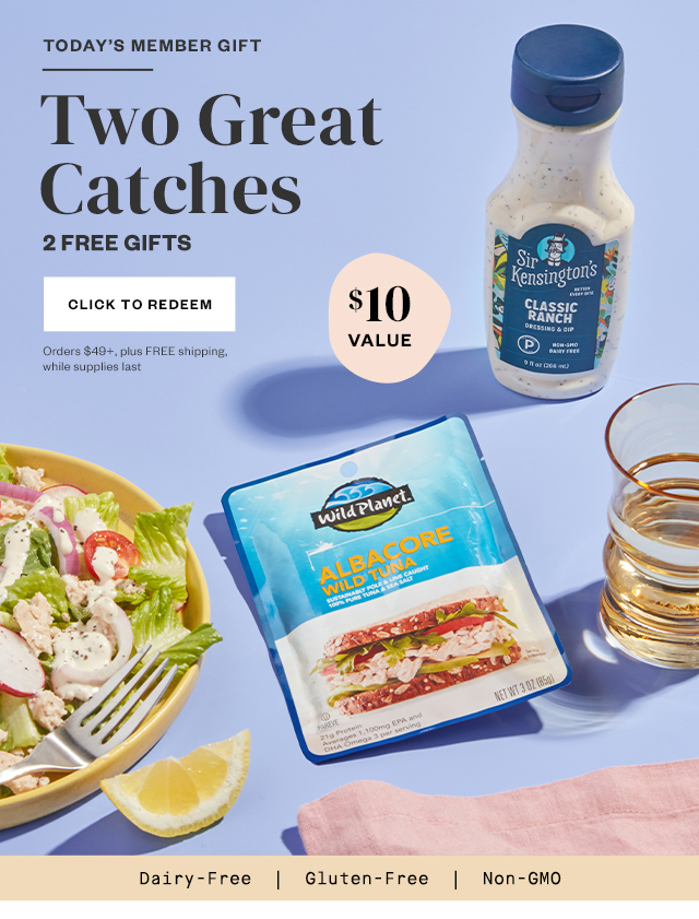 Today's Member Gift: Two Great Catches. 2 FREE Gifts. Click to redeem. Orders $49+, plus FREE shipping, while supplies last.