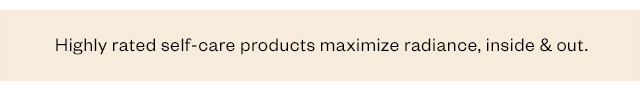 Highly rated self-care products mazimize radiance