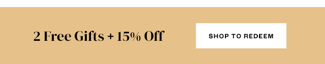 2 Free Gifts + 15% Off. Shop to redeem.