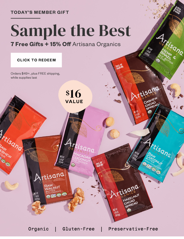 Today's Member Gift: Bone-Health Boosters. 7 Free Gifts + 15% Off Artisana Organics. Orders $49+, plus FREE shipping, while supplies last. Click to redeem.