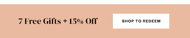 7 Free Gifts + 15% Off. Shop to Redeem.