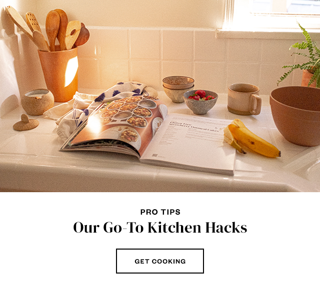 Our Go-To Kitchen Hacks. Get Cooking.