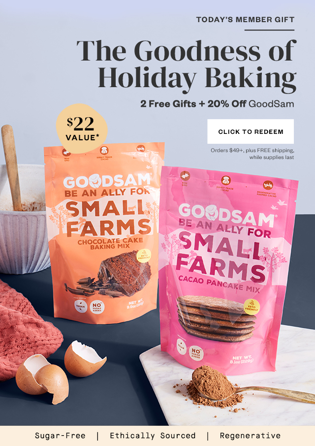 Today's Member Gift: The Goodness of Holiday Baking. 2 Free Gifts + 20% Off GoodSam. Click to Redeem. Orders $49+, plus FREE shipping, while supplies last.