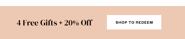 4 Free Gifts + 20% Off. Shop to Redeem.