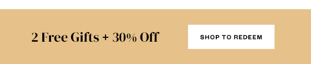 2 Free Gifts + 30% Off. Shop to Redeem.