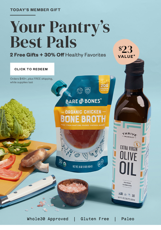 Today's Member Gift: Your Pantry's Best Pals. 2 Free Gifts + 30% Off Healthy Favorites. Click to Redeem. Orders $49+, plus FREE shipping while supplies last.