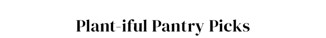 Plant-iful Pantry Picks
