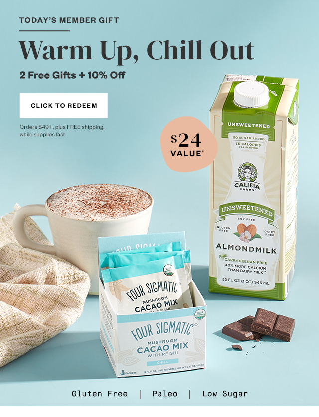Today's Member Gift: Warm Up, Chill Out. 2 Free Gifts + 10% Off. Click to Redeem. Orders $49+, plus FREE shipping while supplies last.