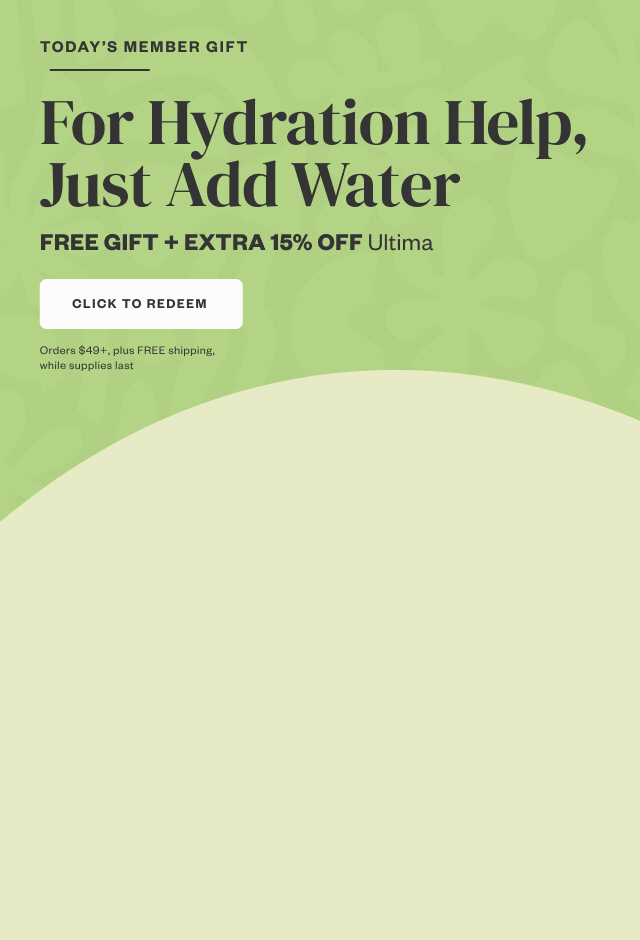 Today's Member Gift: For Hydration Help, Just Add Water. Click to Redeem.