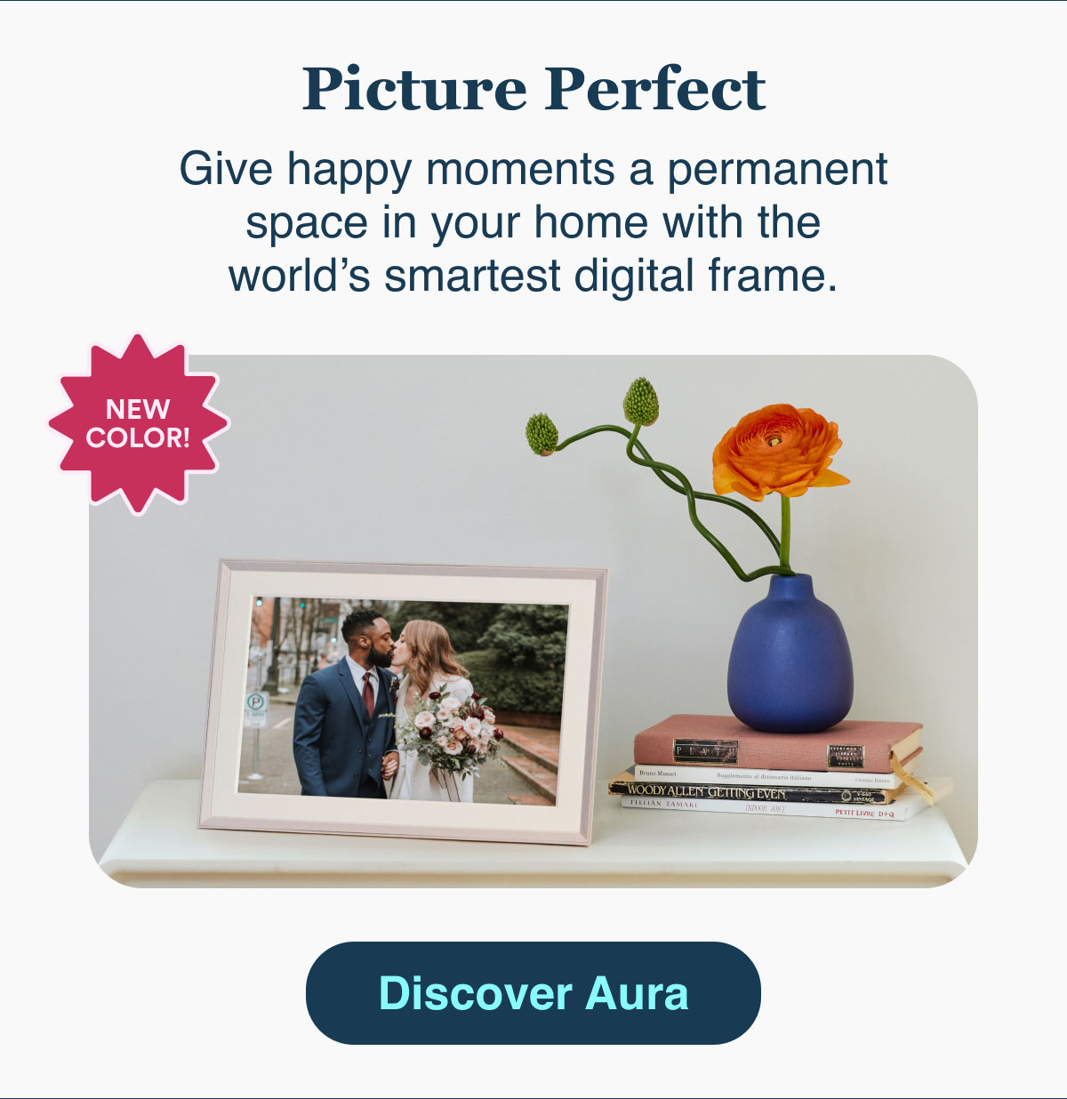 Picture Perfect. Give happy moments a permanent space in your home with the world's smartest digital frame. New color! Discover Aura.