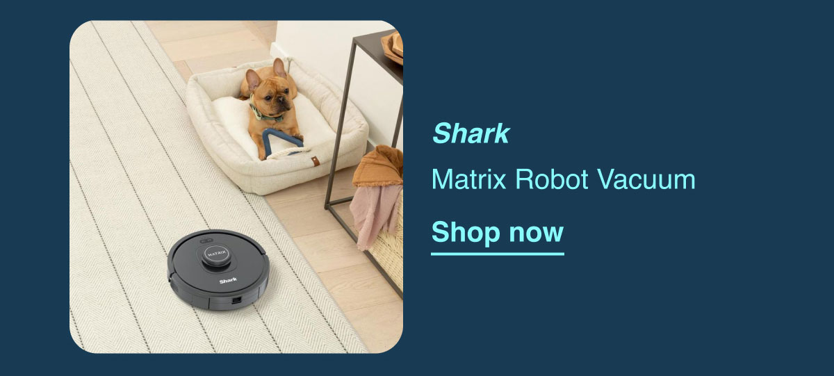 Shark. Matrix Robot Vacuum. Show now.