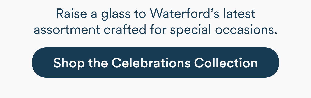 Raise a glass to Waterford's latest assortment crafted for special occasions. Shop the Celebrations Collection